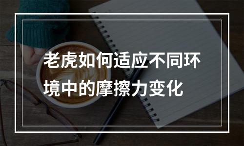 老虎如何适应不同环境中的摩擦力变化