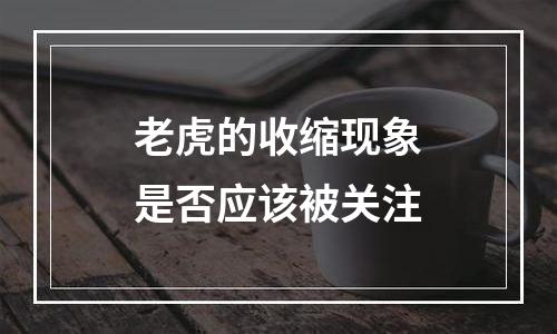 老虎的收缩现象是否应该被关注