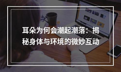 耳朵为何会潮起潮落：揭秘身体与环境的微妙互动