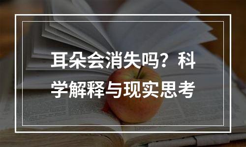 耳朵会消失吗？科学解释与现实思考