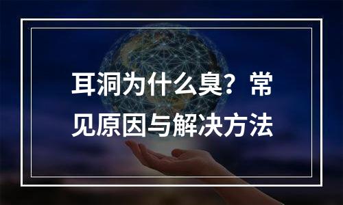 耳洞为什么臭？常见原因与解决方法