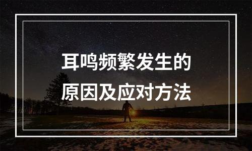 耳鸣频繁发生的原因及应对方法