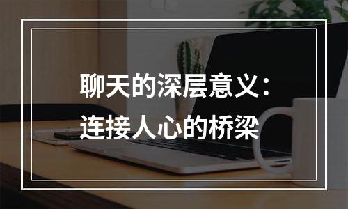 聊天的深层意义：连接人心的桥梁