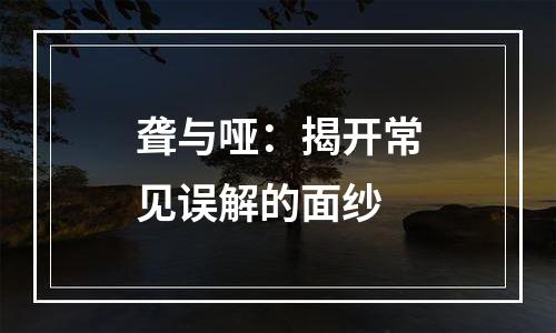 聋与哑：揭开常见误解的面纱
