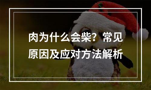 肉为什么会柴？常见原因及应对方法解析