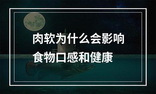 肉软为什么会影响食物口感和健康