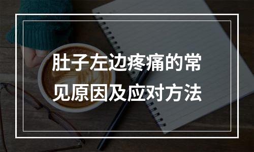 肚子左边疼痛的常见原因及应对方法
