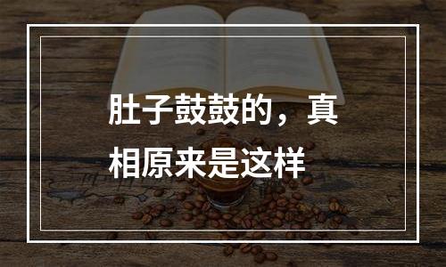 肚子鼓鼓的，真相原来是这样