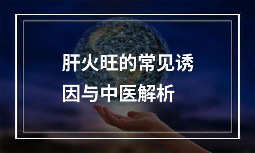 肝火旺的常见诱因与中医解析