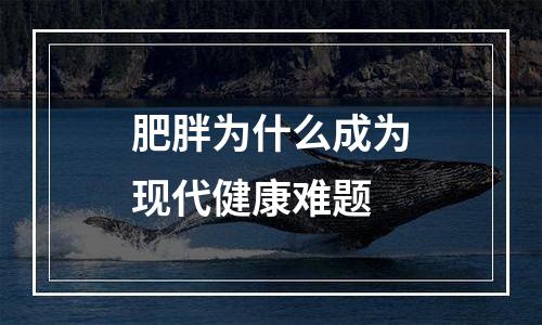 肥胖为什么成为现代健康难题