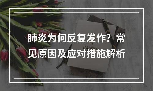 肺炎为何反复发作？常见原因及应对措施解析
