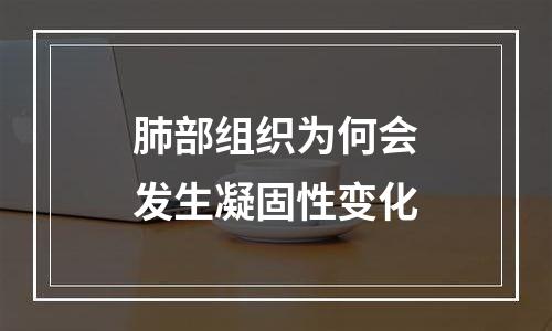 肺部组织为何会发生凝固性变化