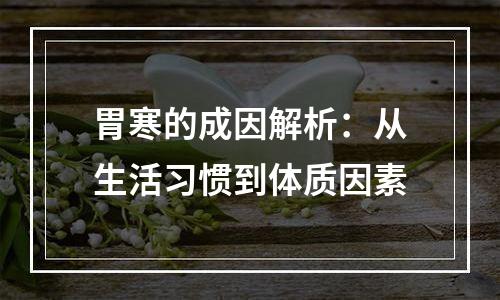 胃寒的成因解析：从生活习惯到体质因素