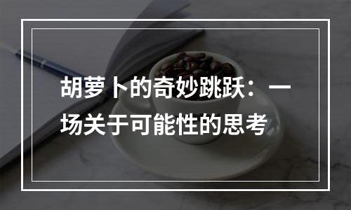 胡萝卜的奇妙跳跃：一场关于可能性的思考