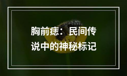 胸前痣：民间传说中的神秘标记