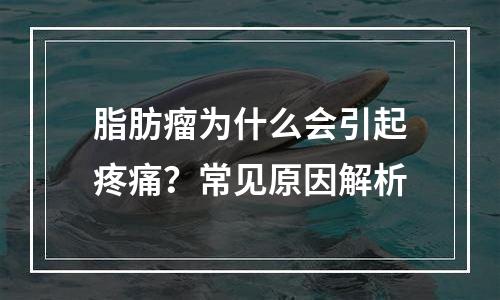 脂肪瘤为什么会引起疼痛？常见原因解析