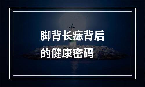 脚背长痣背后的健康密码