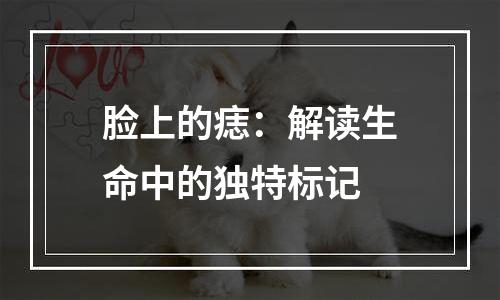 脸上的痣：解读生命中的独特标记
