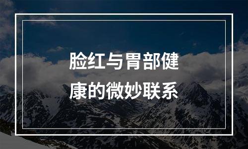 脸红与胃部健康的微妙联系
