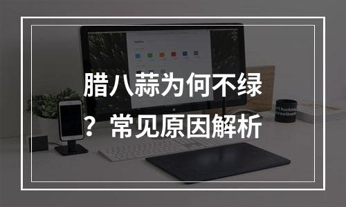 腊八蒜为何不绿？常见原因解析