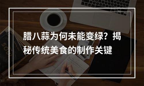 腊八蒜为何未能变绿？揭秘传统美食的制作关键