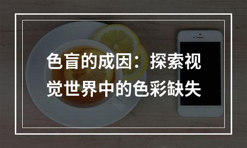 色盲的成因：探索视觉世界中的色彩缺失