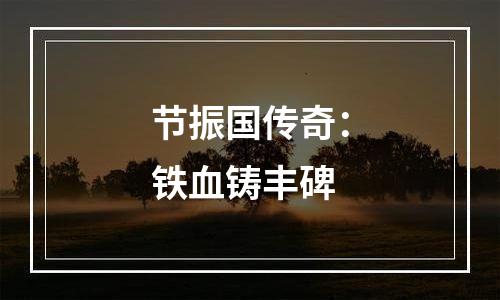 节振国传奇：铁血铸丰碑
