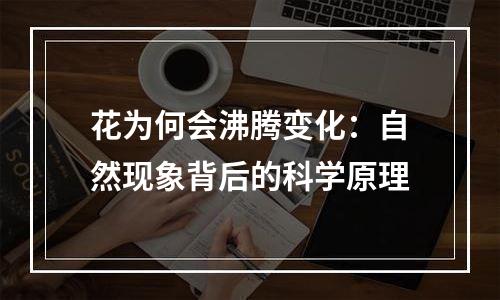花为何会沸腾变化：自然现象背后的科学原理