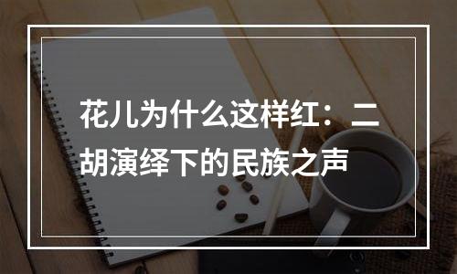 花儿为什么这样红：二胡演绎下的民族之声