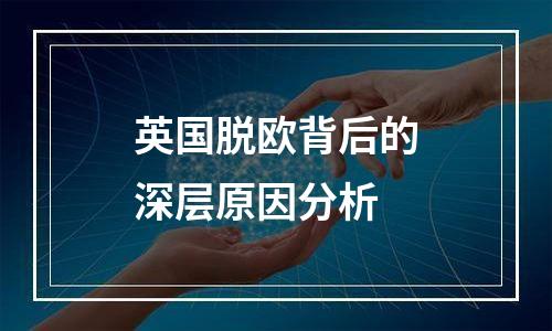 英国脱欧背后的深层原因分析