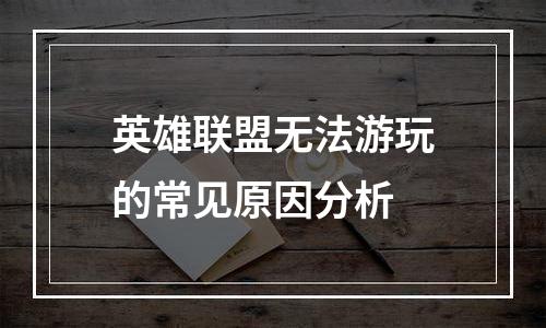 英雄联盟无法游玩的常见原因分析