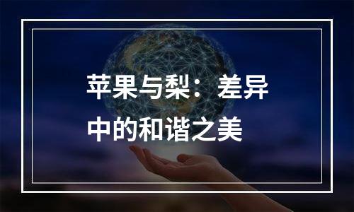 苹果与梨：差异中的和谐之美