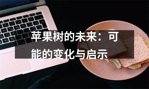 苹果树的未来：可能的变化与启示
