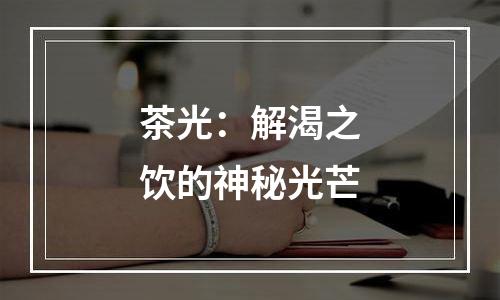 茶光：解渴之饮的神秘光芒