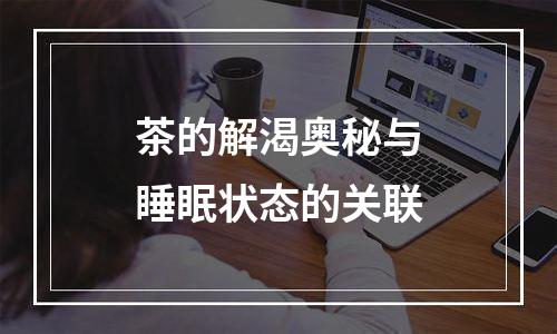 茶的解渴奥秘与睡眠状态的关联