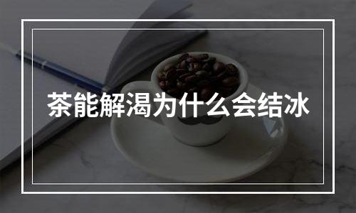 茶能解渴为什么会结冰