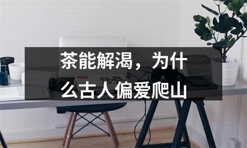 茶能解渴，为什么古人偏爱爬山