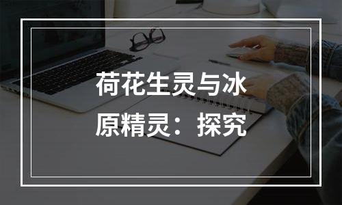 荷花生灵与冰原精灵：探究