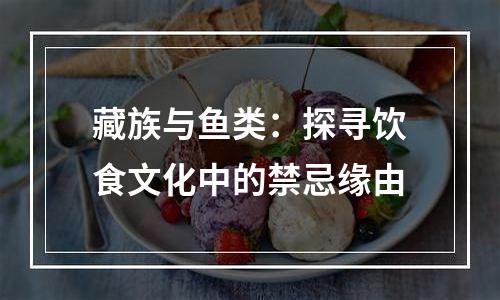 藏族与鱼类：探寻饮食文化中的禁忌缘由