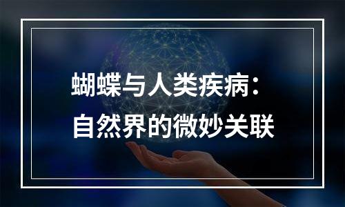 蝴蝶与人类疾病：自然界的微妙关联