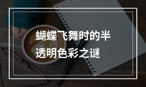 蝴蝶飞舞时的半透明色彩之谜