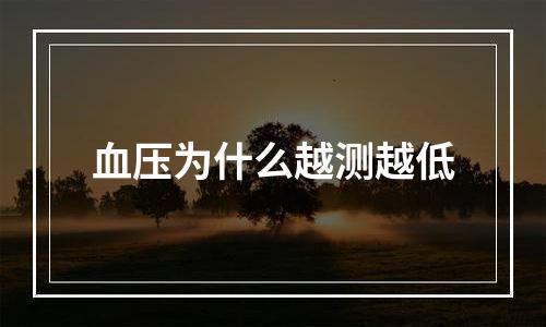 血压为什么越测越低