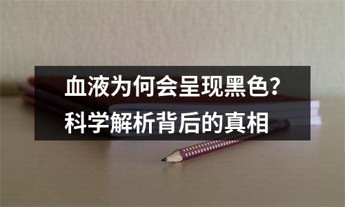 血液为何会呈现黑色？科学解析背后的真相