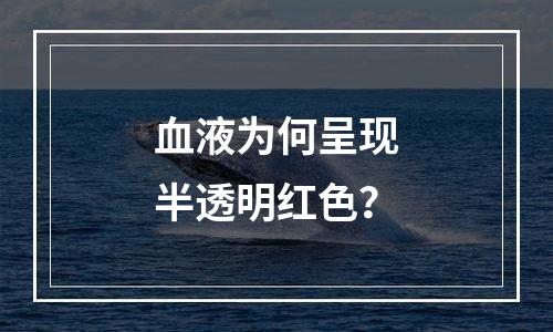 血液为何呈现半透明红色？