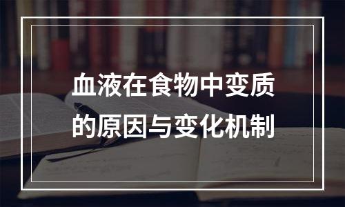 血液在食物中变质的原因与变化机制