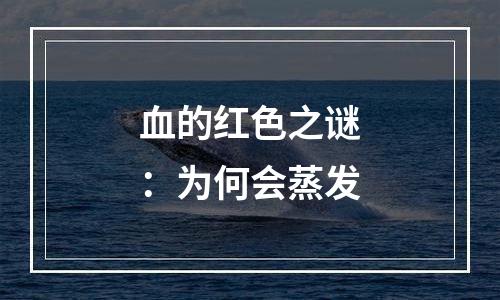 血的红色之谜：为何会蒸发