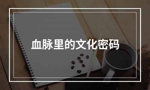 血脉里的文化密码
