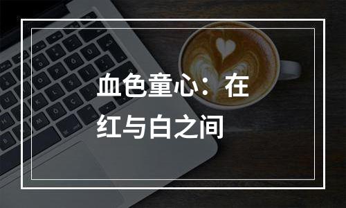 血色童心：在红与白之间