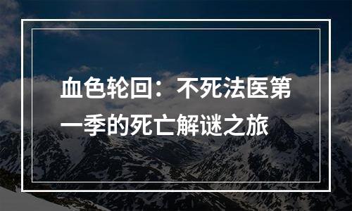血色轮回：不死法医第一季的死亡解谜之旅