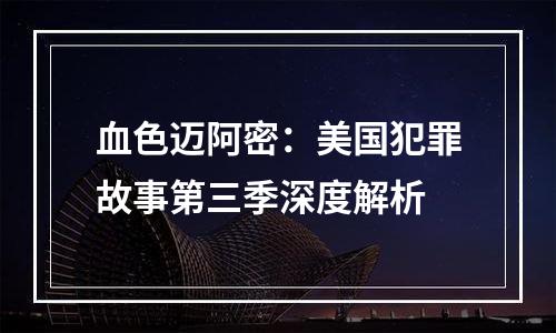 血色迈阿密：美国犯罪故事第三季深度解析